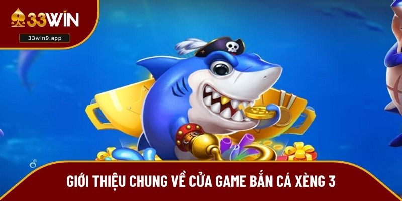 Giới thiệu về cửa game bắn cá xèng 3