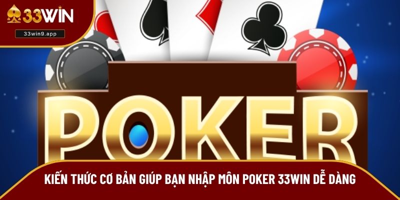 Kiến thức cơ bản giúp bạn nhập môn Poker 33WIN dễ dàng