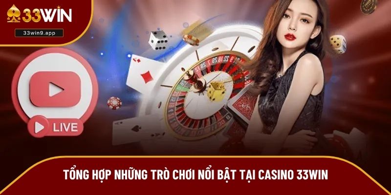 Tổng hợp những trò chơi nổi bật tại Casino 33WIN